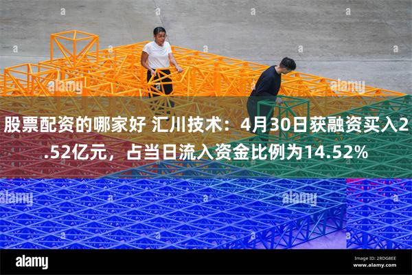 股票配资的哪家好 汇川技术：4月30日获融资买入2.52亿元，占当日流入资金比例为14.52%