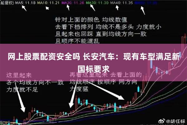 网上股票配资安全吗 长安汽车：现有车型满足新国标要求
