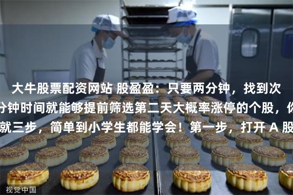 大牛股票配资网站 股盈盈:只要两分钟,找到次日涨停票,只要花上一分钟时间就能够提前筛选第二天大概率涨停的个股,你敢相信吗?方法就三步,简单到小学生都能学会!第一步,打开 A 股行情,按成交额排序,直接锁定当天成交...