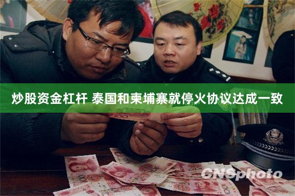 炒股资金杠杆 泰国和柬埔寨就停火协议达成一致