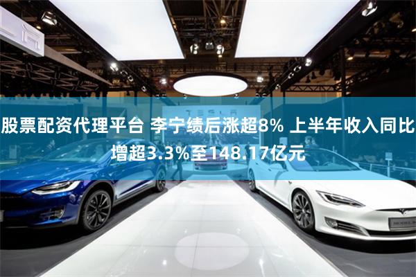 股票配资代理平台 李宁绩后涨超8% 上半年收入同比增超3.3%至148.17亿元