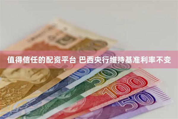 值得信任的配资平台 巴西央行维持基准利率不变
