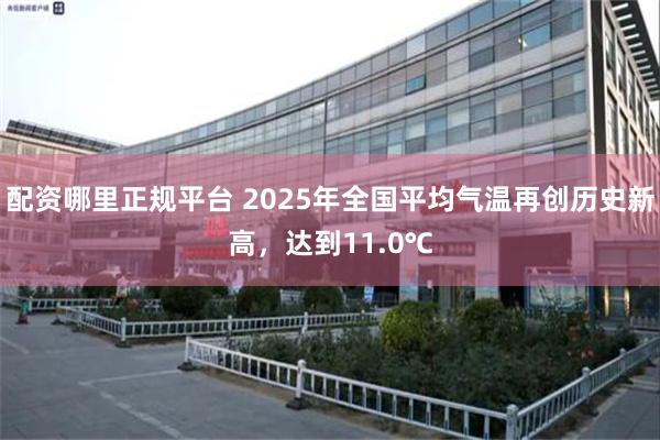 配资哪里正规平台 2025年全国平均气温再创历史新高，达到11.0℃